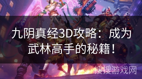 九阴真经3D攻略：成为武林高手的秘籍！