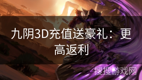 九阴3D充值送豪礼：更高返利