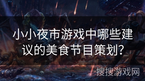 小小夜市游戏中哪些建议的美食节目策划？