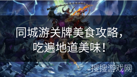 同城游关牌美食攻略,吃遍地道美味! 同城游关牌美食攻略,吃遍地道美味!