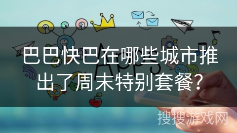 巴巴快巴在哪些城市推出了周末特别套餐？