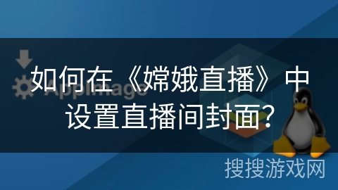 如何在《嫦娥直播》中设置直播间封面？