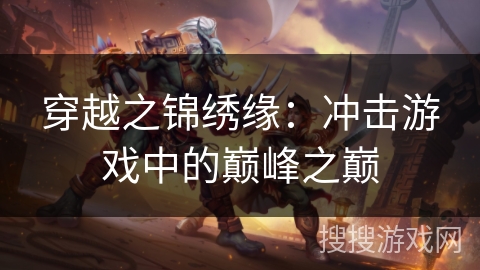 穿越之锦绣缘：冲击游戏中的巅峰之巅