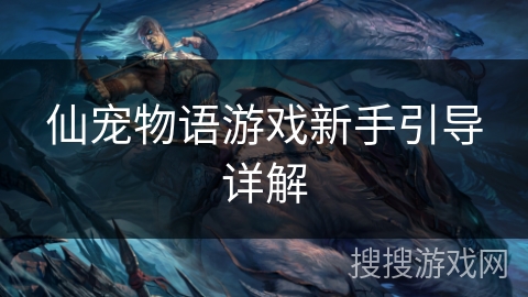 仙宠物语游戏新手引导详解