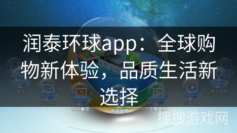 润泰环球app:全球购物新体验,品质生活新选择 润泰环球app:全球购物新体验,品质生活新选择