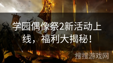 学园偶像祭2新活动上线，福利大揭秘！