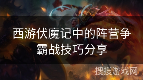 西游伏魔记中的阵营争霸战技巧分享