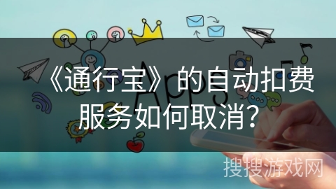 《通行宝》的自动扣费服务如何取消？