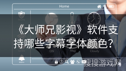 《大师兄影视》软件支持哪些字幕字体颜色？