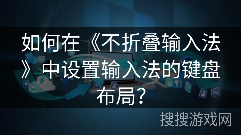 如何在《不折叠输入法》中设置输入法的键盘布局？