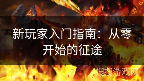 新玩家入门指南:从零开始的征途 新玩家入门指南:从零开始的征途