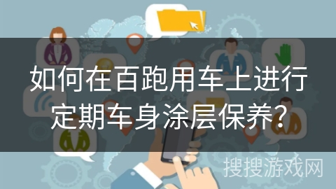 如何在百跑用车上进行定期车身涂层保养？