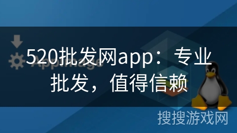 520批发网app：专业批发，值得信赖