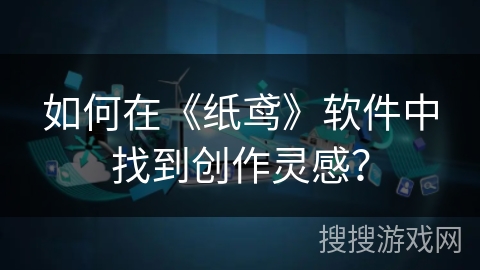 如何在《纸鸢》软件中找到创作灵感？