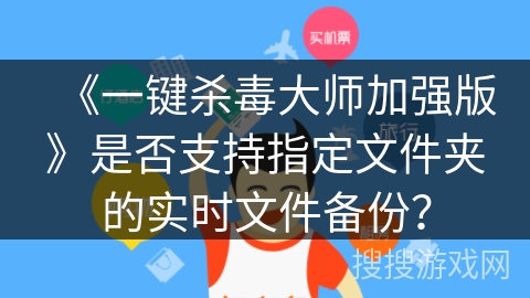 《一键杀毒大师加强版》是否支持指定文件夹的实时文件备份？