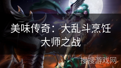 美味传奇：大乱斗烹饪大师之战