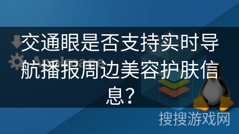 交通眼是否支持实时导航播报周边美容护肤信息？