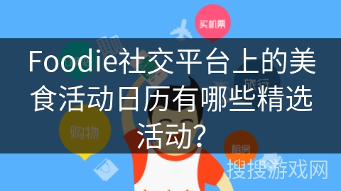 Foodie社交平台上的美食活动日历有哪些精选活动？