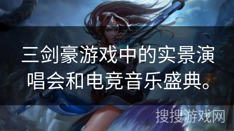 三剑豪游戏中的实景演唱会和电竞音乐盛典。 三剑豪游戏中的实景演唱会和电竞音乐盛典。