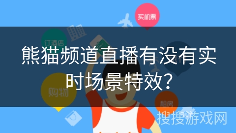 熊猫频道直播有没有实时场景特效? 熊猫频道直播有没有实时场景特效?