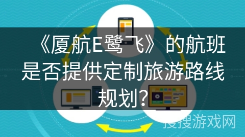 《厦航E鹭飞》的航班是否提供定制旅游路线规划? 《厦航E鹭飞》的航班是否提供定制旅游路线规划?