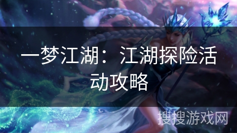 一梦江湖：江湖探险活动攻略