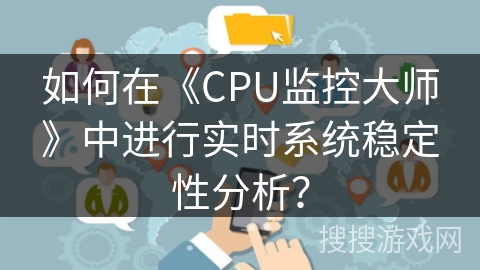 如何在《CPU监控大师》中进行实时系统稳定性分析？