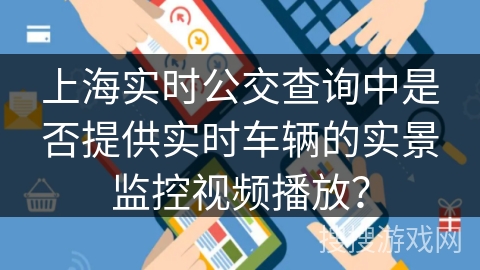 上海实时公交查询中是否提供实时车辆的实景监控视频播放? 上海实时公交查询中是否提供实时车辆的实景监控视频播放?