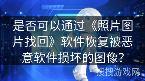 是否可以通过《照片图片找回》软件恢复被恶意软件损坏的图像？