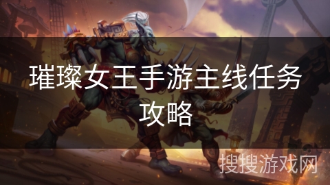 璀璨女王手游主线任务攻略 璀璨女王手游主线任务攻略