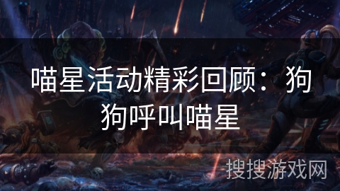 喵星活动精彩回顾:狗狗呼叫喵星 喵星活动精彩回顾:狗狗呼叫喵星