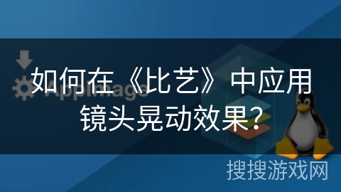 如何在《比艺》中应用镜头晃动效果？