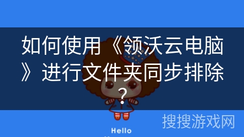 如何使用《领沃云电脑》进行文件夹同步排除? 如何使用《领沃云电脑》进行文件夹同步排除?