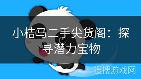 小桔马二手尖货阁：探寻潜力宝物