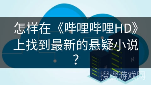 怎样在《哔哩哔哩HD》上找到最新的悬疑小说？