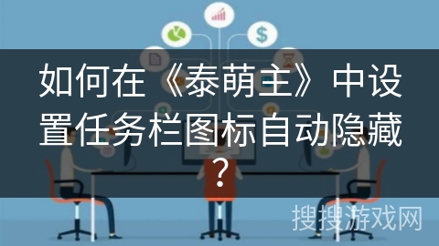 如何在《泰萌主》中设置任务栏图标自动隐藏? 如何在《泰萌主》中设置任务栏图标自动隐藏?