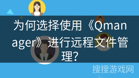 为何选择使用《Qmanager》进行远程文件管理？