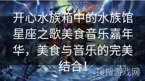 开心水族箱中的水族馆星座之歌美食音乐嘉年华，美食与音乐的完美结合！