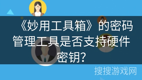 《妙用工具箱》的密码管理工具是否支持硬件密钥？
