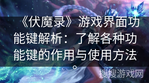 《伏魔录》游戏界面功能键解析：了解各种功能键的作用与使用方法。