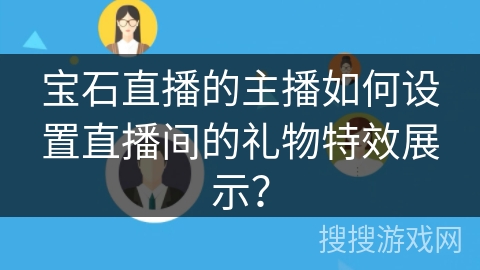宝石直播的主播如何设置直播间的礼物特效展示？