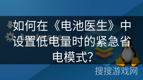 如何在《电池医生》中设置低电量时的紧急省电模式? 如何在《电池医生》中设置低电量时的紧急省电模式?