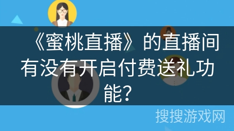 《蜜桃直播》的直播间有没有开启付费送礼功能？