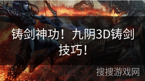 铸剑神功!九阴3D铸剑技巧! 铸剑神功!九阴3D铸剑技巧!