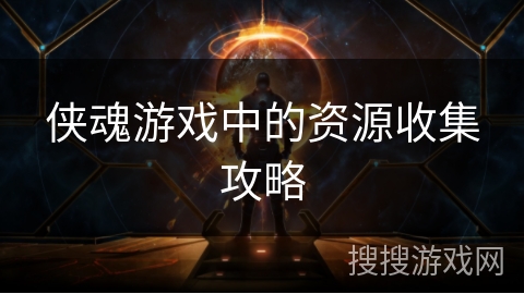 侠魂游戏中的资源收集攻略