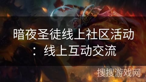 暗夜圣徒线上社区活动:线上互动交流 暗夜圣徒线上社区活动:线上互动交流
