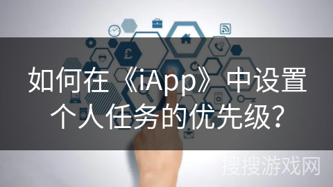 如何在《iApp》中设置个人任务的优先级? 如何在《iApp》中设置个人任务的优先级?