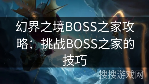幻界之境BOSS之家攻略:挑战BOSS之家的技巧