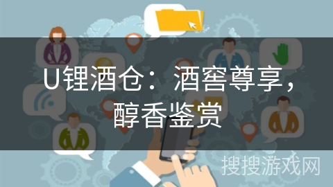 U锂酒仓:酒窖尊享,醇香鉴赏 U锂酒仓:酒窖尊享,醇香鉴赏