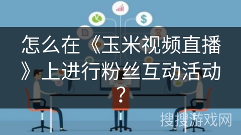 怎么在《玉米视频直播》上进行粉丝互动活动？